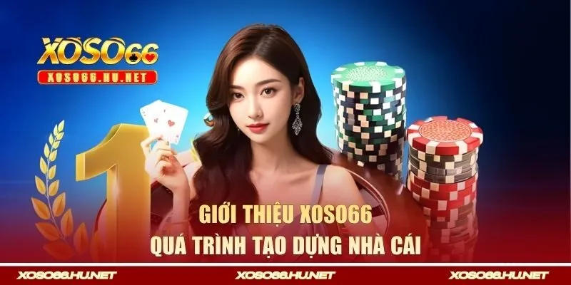Giới thiệu XOSO66 về quá trình tạo dựng nhà cái
